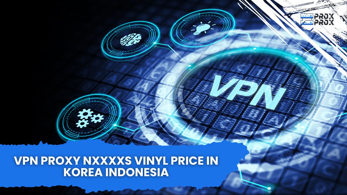 VPN Proxy NXXXXS Vinyl Price in Korea Indonesia